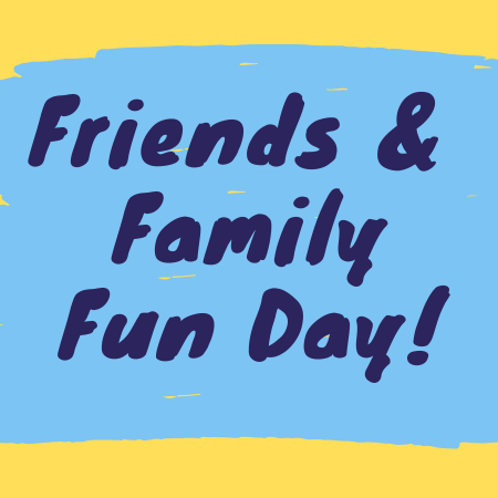 Friends & Family Fun Day!